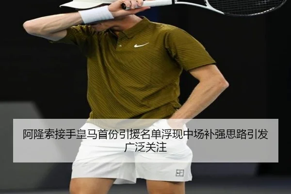 阿隆索接手皇马首份引援名单浮现中场补强思路引发广泛关注
